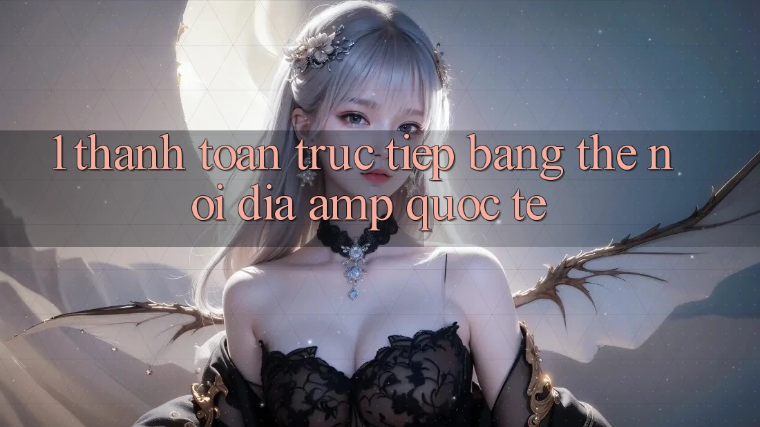 1. Thanh Toán Trực Tiếp Bằng Thẻ Nội Địa &amp; Quốc Tế