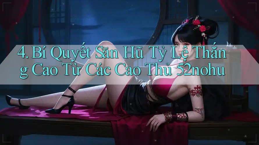 4. Bí Quyết Săn Hũ Tỷ Lệ Thắng Cao Từ Các Cao Thủ 52nohu 4. Bí Quyết Săn Hũ Tỷ Lệ Thắng Cao Từ Các Cao Thủ 52nohu