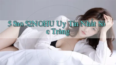 5 sao 52nohu uy tín nhất Sóc Trăng