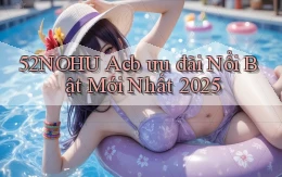 52nohu acb ưu đãi nổi bật mới nhất 2025