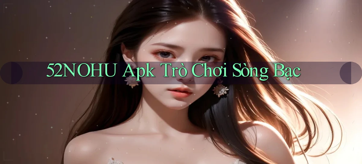 52nohu apk trò chơi sòng bạc