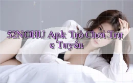 52nohu apk trò chơi trực tuyến
