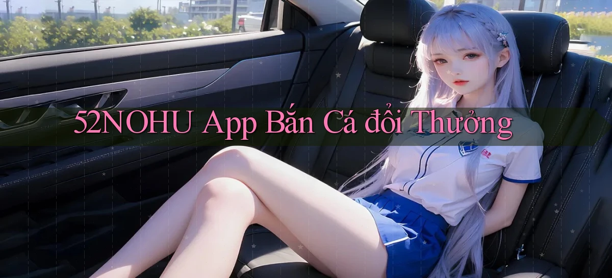 52nohu app bắn cá đổi thưởng