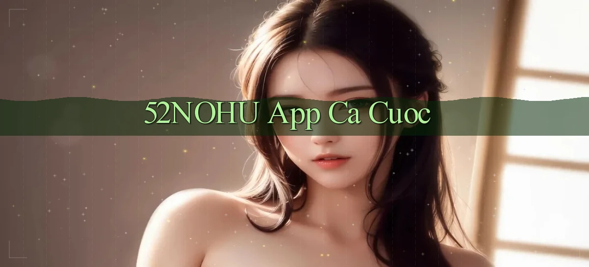 52nohu app ca cuoc