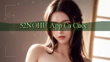 52nohu app ca cuoc