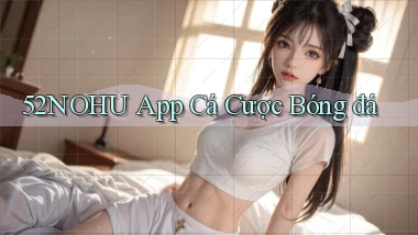 52nohu app cá cược bóng đá