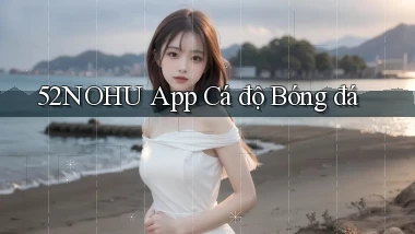 52nohu app cá độ bóng đá