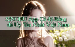 52nohu app cá độ bóng đá uy tín nhất việt nam