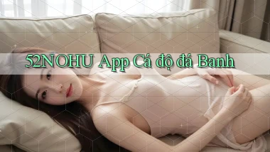 52nohu app cá độ đá banh