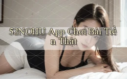 52nohu app chơi bài tiền thật