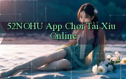 52nohu app chơi tài xỉu online