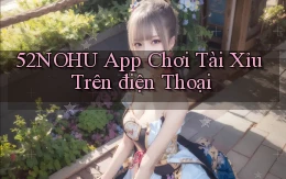 52nohu app chơi tài xỉu trên điện thoại