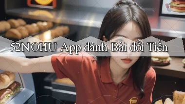 52nohu app đánh bài đổi tiền