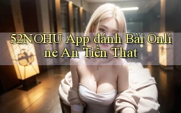 52nohu app đánh bài online an tiền that