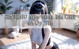 52nohu app đánh bài online uy tín