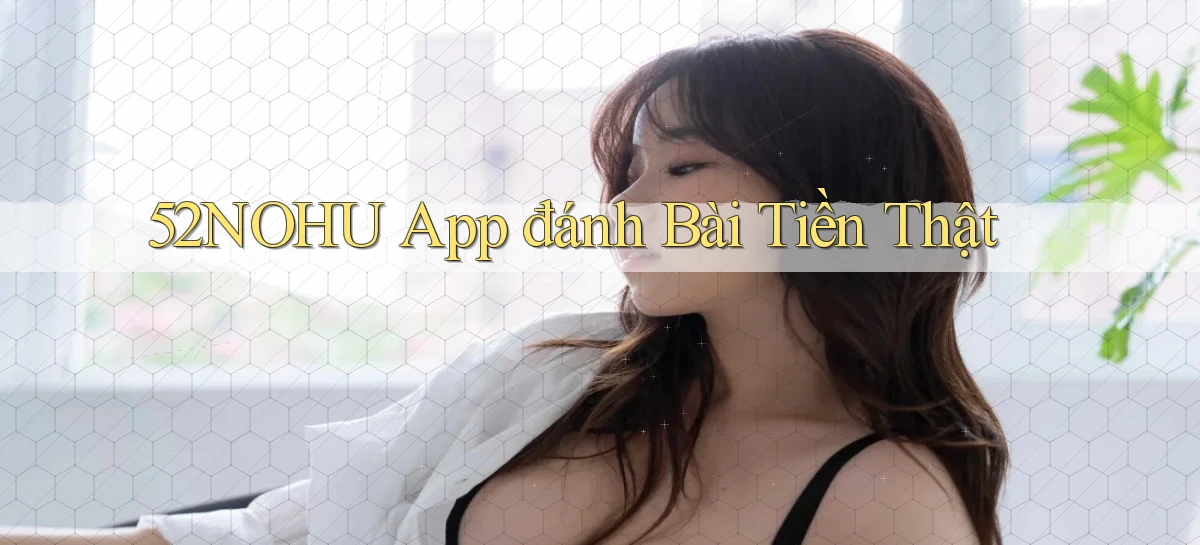 52nohu app đánh bài tiền thật