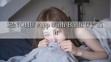 52nohu app đánh banh uy tín