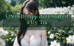 52nohu app đánh bóng đá uy tín