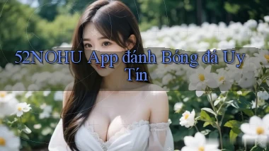 52nohu app đánh bóng đá uy tín
