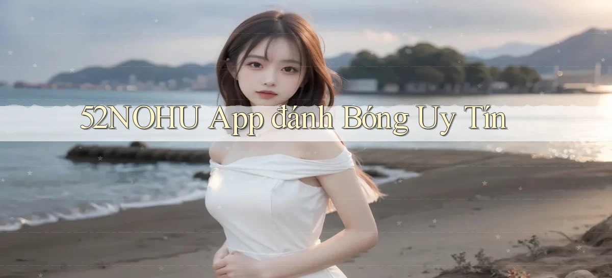 52nohu app đánh bóng uy tín