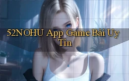 52nohu app game bài uy tín