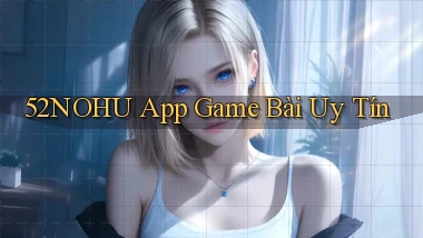 52nohu app game bài uy tín