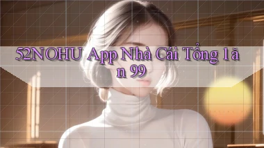 52nohu app nhà cái tổng 1 ăn 99