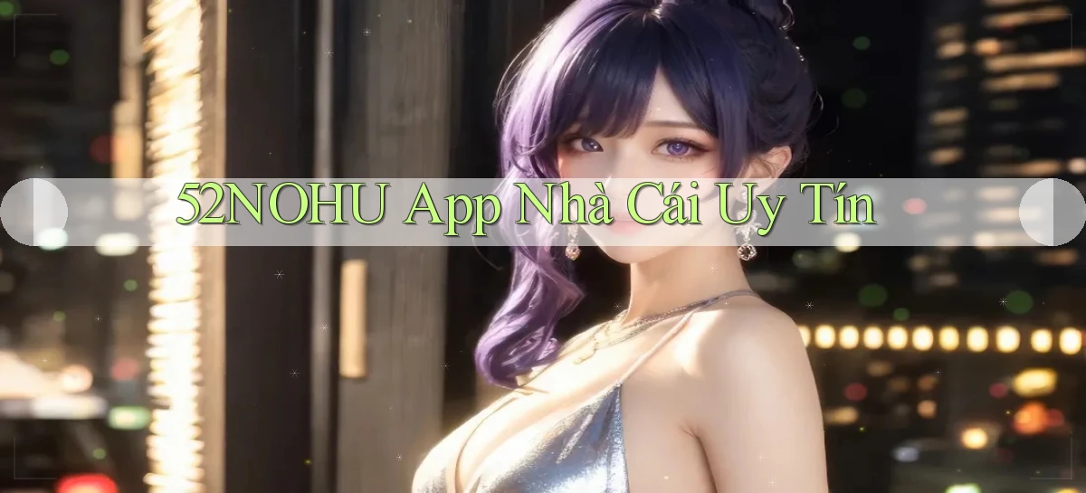 52nohu app nhà cái uy tín