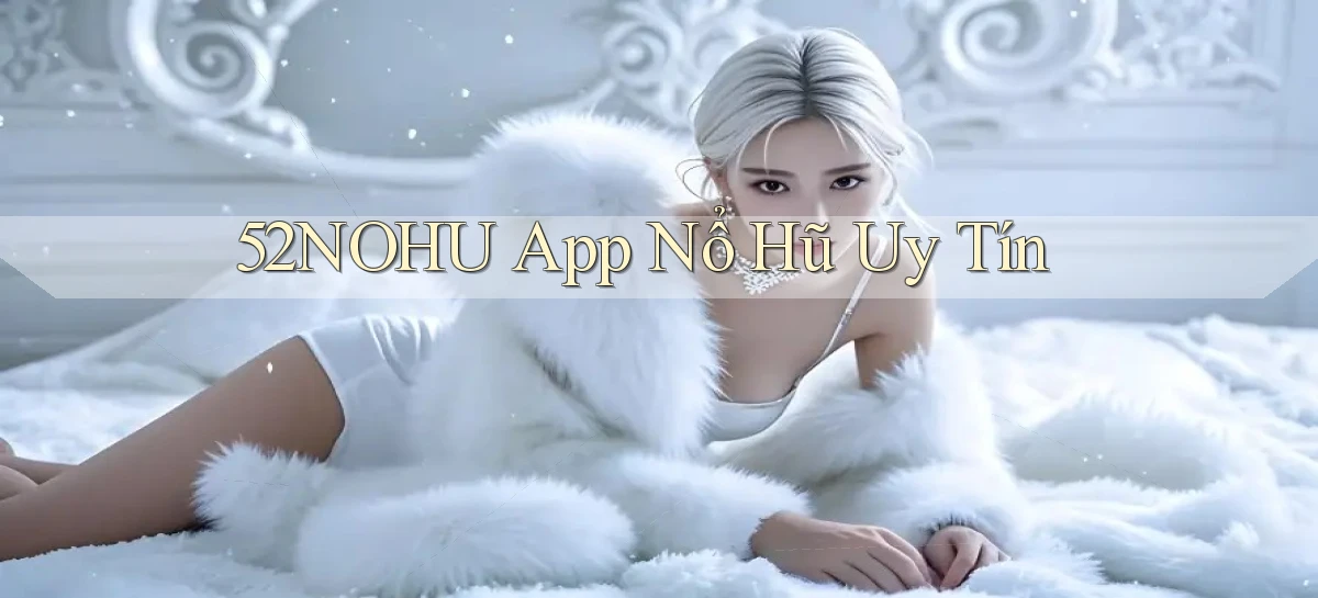 52nohu app nổ hủ uy tín