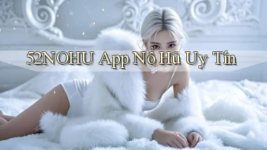 52nohu app nổ hủ uy tín