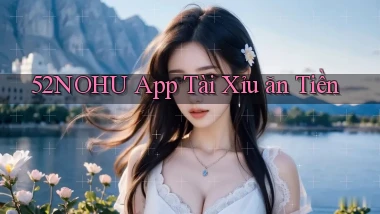 52nohu app tài xỉu ăn tiền