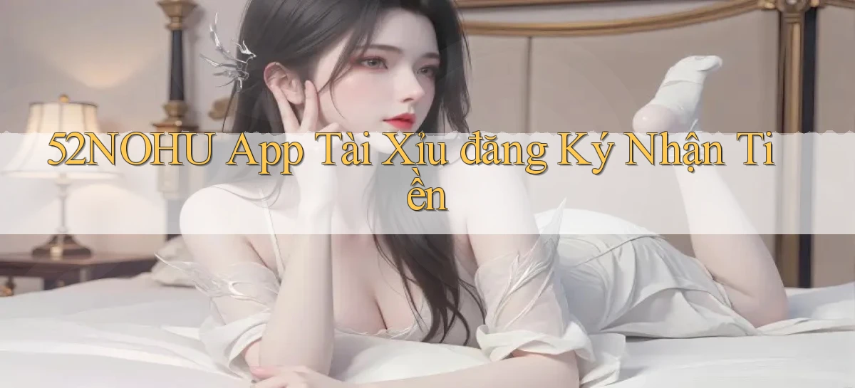 52nohu app tài xỉu đăng ký nhận tiền