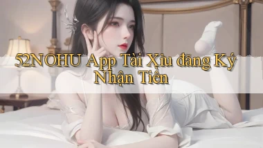 52nohu app tài xỉu đăng ký nhận tiền