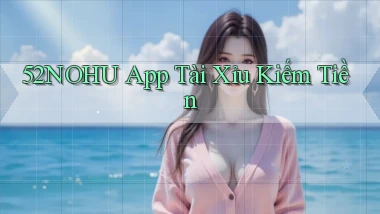 52nohu app tài xỉu kiếm tiền