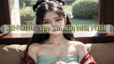 52nohu app tài xỉu mới nhất