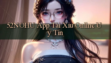 52nohu app tài xỉu online uy tín