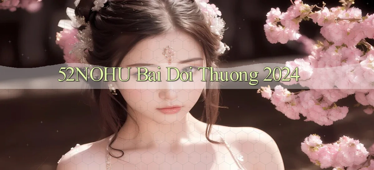 52nohu bai doi thuong 2024