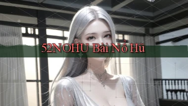 52nohu bài nổ hũ