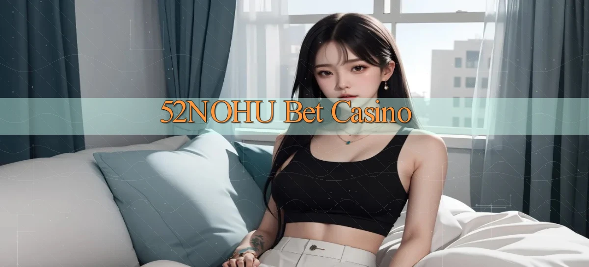 52nohu bet casino