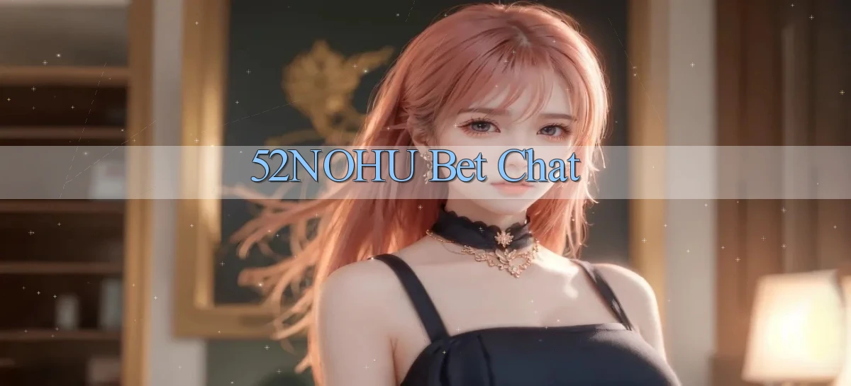 52nohu bet chat
