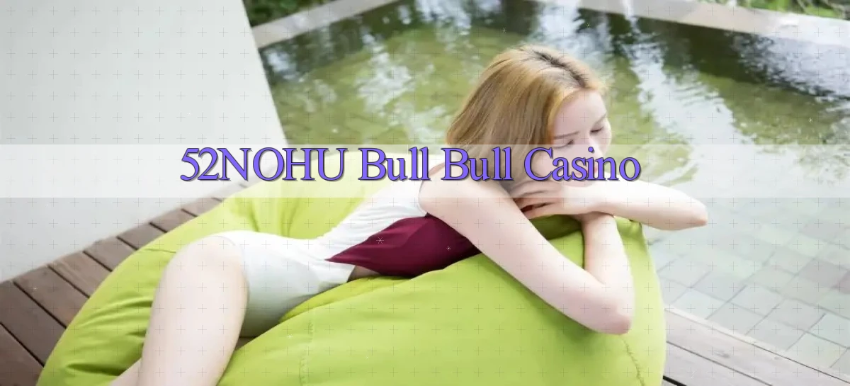 52nohu bull bull casino