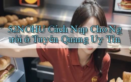 52nohu cách nạp cho người ở Tuyên Quang uy tín