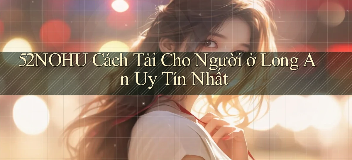 52nohu cách tải cho người ở Long An uy tín nhất