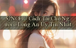 52nohu cách tải cho người ở Long An uy tín nhất