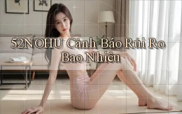 52nohu cảnh báo rủi ro bao nhiêu