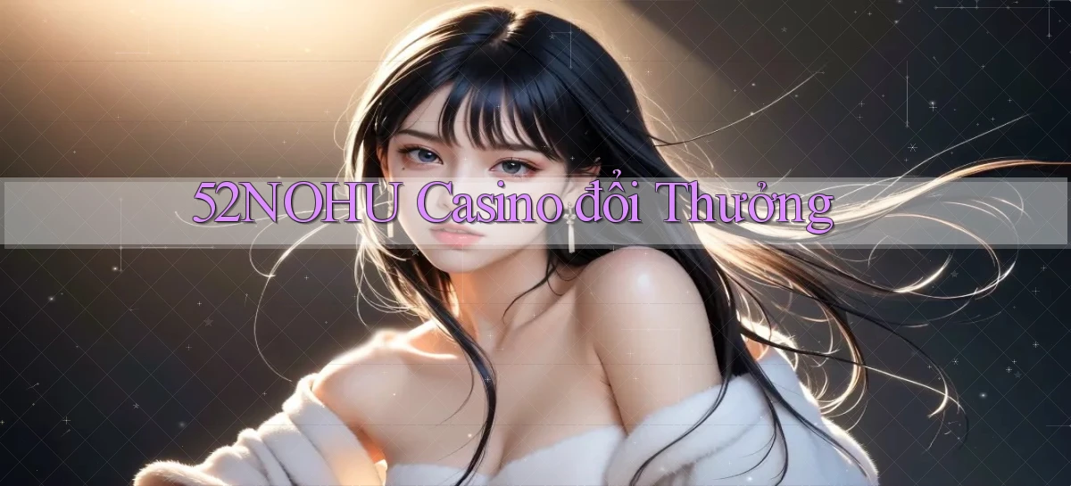 52nohu casino đổi thưởng