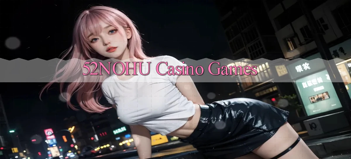 52nohu casino games