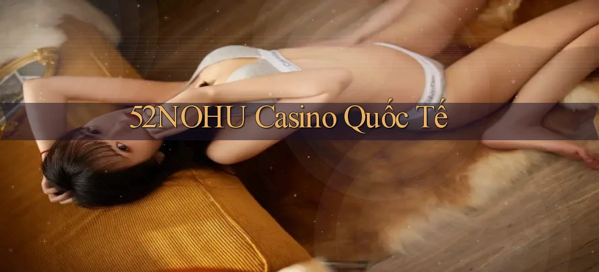 52nohu casino quốc tế