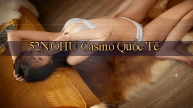 52nohu casino quốc tế