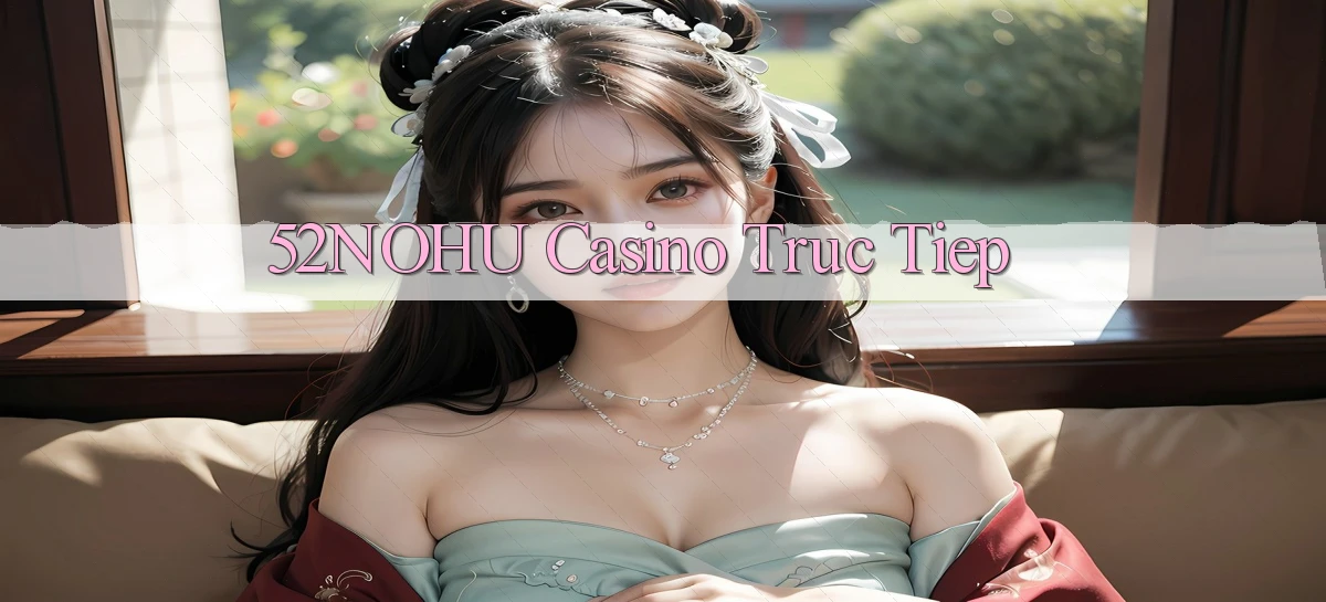 52nohu casino truc tiep